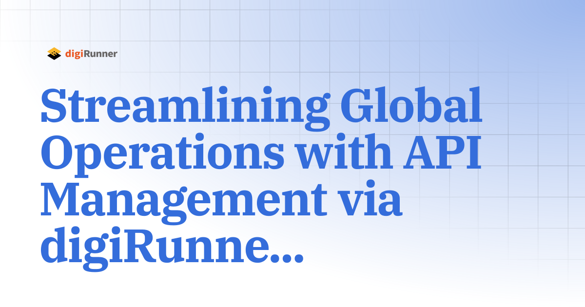 Streamlining Global Operations with API Management via digiRunner ...
